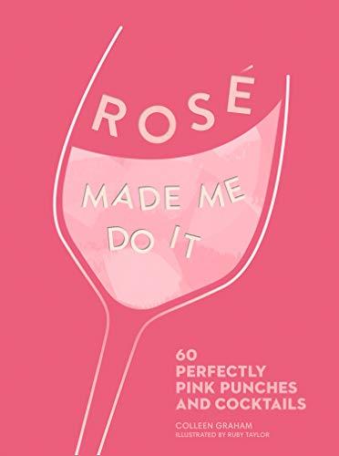 ROSE MADE ME DO IT: 60 Perfectly Pink Punches and Cocktails