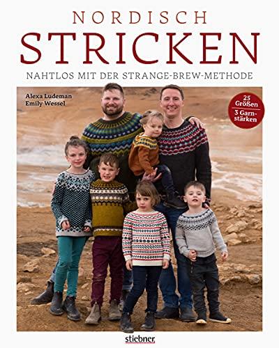 Nordisch Stricken. Nahtlos mit der Strange-Brew-Methode: 12 Strickmuster für die ganze Familie. Außergewöhnliche Norweger- und Island-Pullover stricken mit der Top-Down oder Bottom-Up Technik!