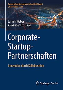 Corporate-Startup-Partnerschaften: Innovation durch Kollaboration (Organisationskompetenz Zukunftsfähigkeit)