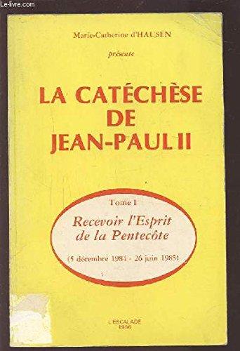 La Catéchèse de Jean-Paul II. Vol. 1. Recevoir l'esprit de la Pentecôte : 5 décembre 1984-26 juin 1985