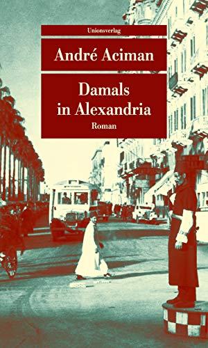 Damals in Alexandria: Erinnerung an eine verschwundene Welt. Roman (Unionsverlag Taschenbücher)