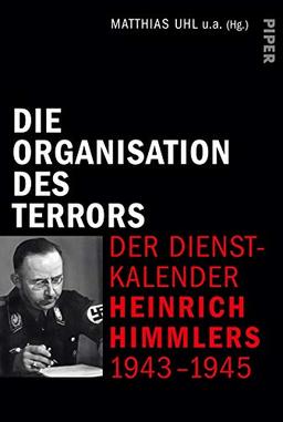 Die Organisation des Terrors - Der Dienstkalender Heinrich Himmlers 1943-1945: Der Dienstkalender Heinrich Himmlers 1943-1945