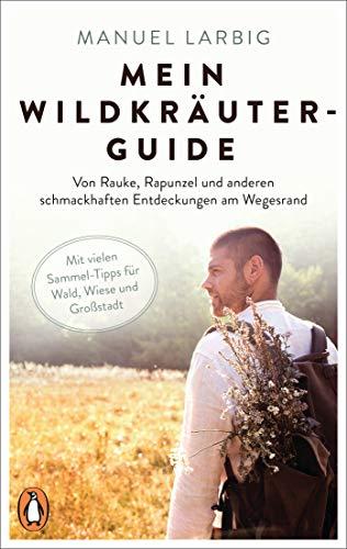 Mein Wildkräuter-Guide: Von Rauke, Rapunzel und anderen schmackhaften Entdeckungen am Wegesrand - Mit vielen Sammel-Tipps für Wald, Wiese und Großstadt