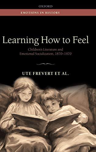 Learning How to Feel: Children's Literature and the History of Emotional Socialization, 1870-1970 (Emotions in History)