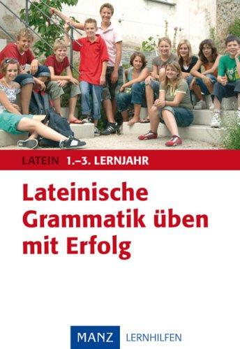 Lateinische Grammatik üben mit Erfolg. 1.- 3. Lernjahr