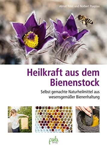 Heilkraft aus dem Bienenstock: Selbst gemachte Naturheilmittel aus wesensgemäßer Bienenhaltung