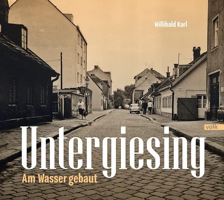 Untergiesing: Am Wasser gebaut: Mit den Ortsteilen Lohe, Birkenau und Birkenleiten