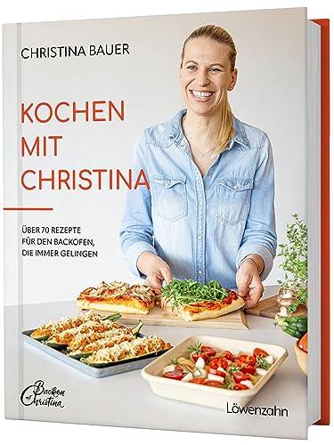 Kochen mit Christina: Über 70 Rezepte für den Backofen, die immer gelingen