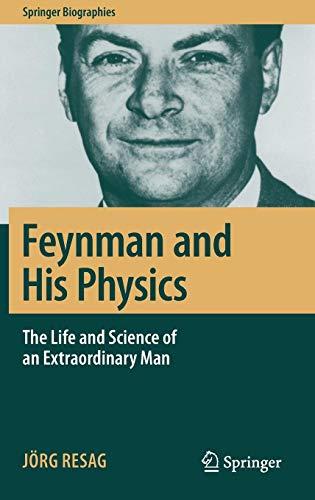 Feynman and His Physics: The Life and Science of an Extraordinary Man (Springer Biographies)