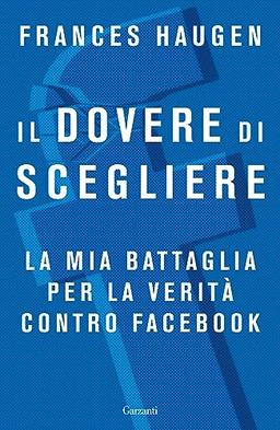 Il dovere di scegliere. La mia battaglia per la verità contro Facebook (Saggi)