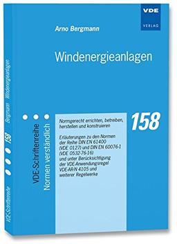 Windenergieanlagen: Normgerecht errichten, betreiben, herstellen und konstruieren Erläuterungen zu den Normen der Reihe DIN EN 61400 (VDE 0127) und ... (VDE-Schriftenreihe - Normen verständlich)