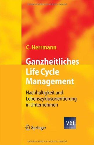 Ganzheitliches Life Cycle Management: Nachhaltigkeit und Lebenszyklusorientierung in Unternehmen (VDI-Buch)