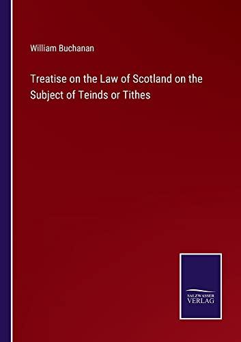 Treatise on the Law of Scotland on the Subject of Teinds or Tithes