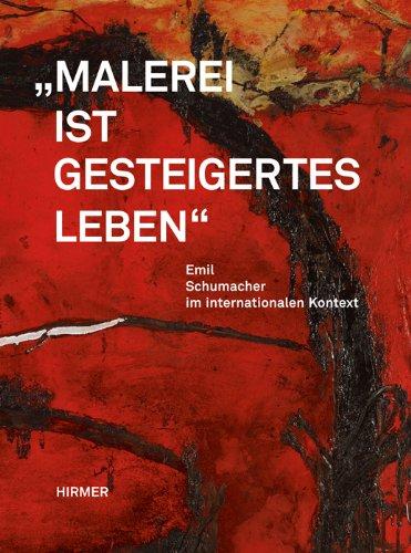 Malerei ist gesteigertes Leben. Emil Schumacher im internationalen Kontext: Katalogbuch anlässlich des 100. Geburtstags des Malers Emil Schumacher und ... Museum vom 19.8.2012-20.1.2013 in Hagen