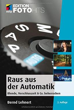 Raus aus der Automatik (mitp Edition FotoHits): Blende, Verschlusszeit & Co. beherrschen