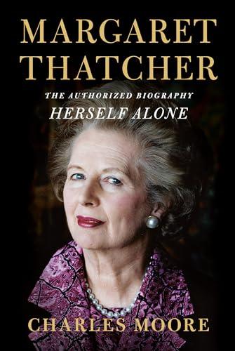 Margaret Thatcher: Herself Alone: The Authorized Biography: The Authorized Biography: Herself Alone