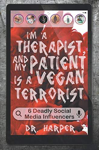 I'm a Therapist, and My Patient is a Vegan Terrorist: 6 Deadly Social Media Influencers (Dr. Harper Therapy, Band 3)