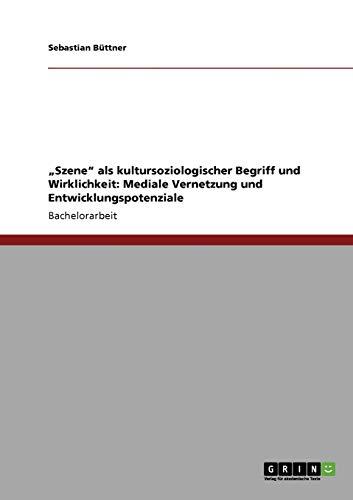 "Szene" als kultursoziologischer Begriff und Wirklichkeit: Mediale Vernetzung und Entwicklungspotenziale