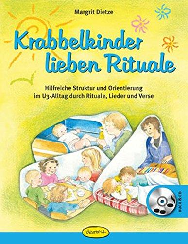 Krabbelkinder lieben Rituale: Hilfreiche Struktur und Orientierung im U3-Alltag durch Rituale, Lieder und Verse