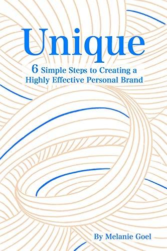 Unique: 6 Simple Steps to Creating a Highly Effective Personal Brand