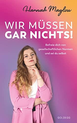 Wir müssen gar nichts!: Befreie dich von gesellschaftlichen Normen und sei du selbst. Wie wir mit Female Empowerment gegen überflüssige Tabus und für starke Frauen kämpfen.