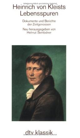 Heinrich von Kleists Lebensspuren. Dokumente und Berichte der Zeitgenossen.