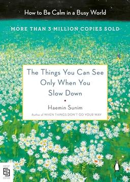 The Things You Can See Only When You Slow Down: How to Be Calm in a Busy World