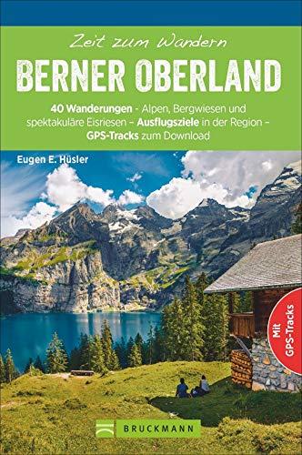 Bruckmann Wanderführer: Zeit zum Wandern Berner Oberland. 40 Wanderungen, Bergtouren und Ausflugsziele im Berner Oberland. Mit GPS-Tracks. NEU 2020.