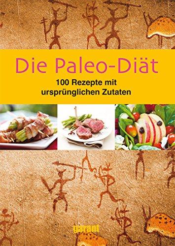 Die Paleo-Diät 100 Rezepte