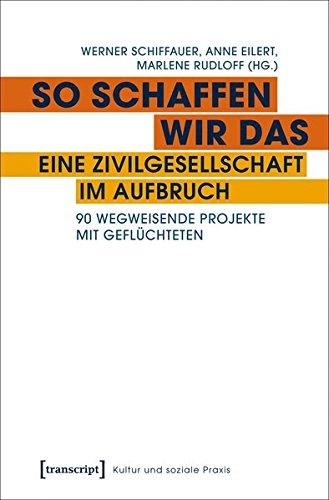 So schaffen wir das - eine Zivilgesellschaft im Aufbruch: 90 wegweisende Projekte mit Geflüchteten (Kultur und soziale Praxis)