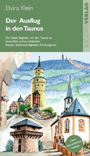 Der Ausflug in den Taunus: Der ideale Begleiter, um den Taunus zu erwandern und zu entdecken: Routen, Sehenswürdigkeiten, Erholungsorte