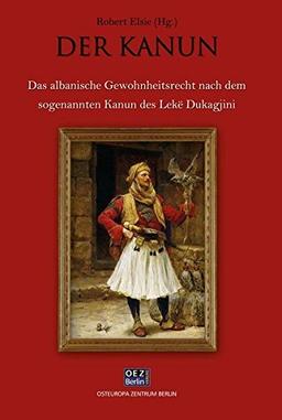 Der Kanun: Das albanische Gewohnheitsrecht nach dem sogenannten Kanun des Lekë Dukagjini