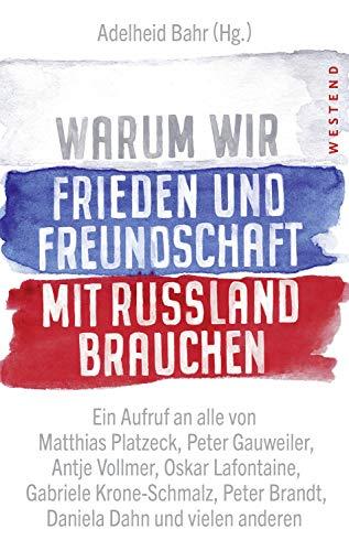 Warum wir Frieden und Freundschaft mit Russland brauchen: Ein Aufruf an alle von Matthias Platzeck, Peter Gauweiler, Antje Vollmer,  Oskar Lafontaine, ... Peter Brandt, Daniela Dahn und vielen anderen