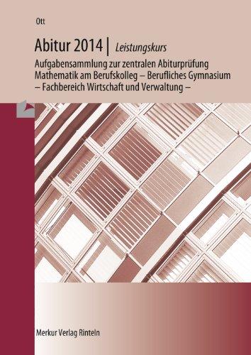 Abitur 2014 - Leistungskurs: Aufgabensammlung zur zentralen Abiturprüfung Mathematik am Berufskolleg - Berufliches Gymnaisum - nichttechnischer Fachbereich