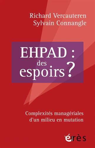 Ehpad : des espoirs ? : complexités managériales d'un milieu en mutation