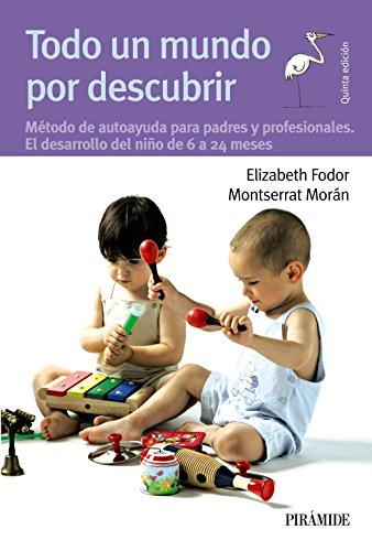 Todo un mundo por descubrir : método de autoayuda para padres y profesionales aplicado al período de 6 a 24 meses (Guías Para Padres Y Madres)