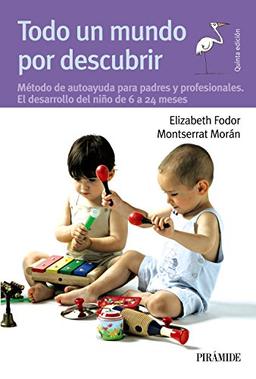 Todo un mundo por descubrir : método de autoayuda para padres y profesionales aplicado al período de 6 a 24 meses (Guías Para Padres Y Madres)