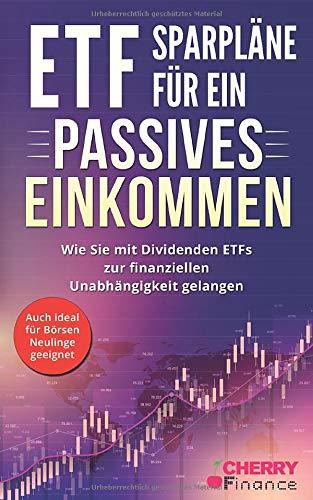 ETF Sparpläne für ein passives Einkommen: Wie Sie mit Dividenden ETFs zur finanziellen Unabhängigkeit gelangen + auch ideal für Börsen Neulinge ... Immobilien und Aktien für Einsteiger, Band 5)