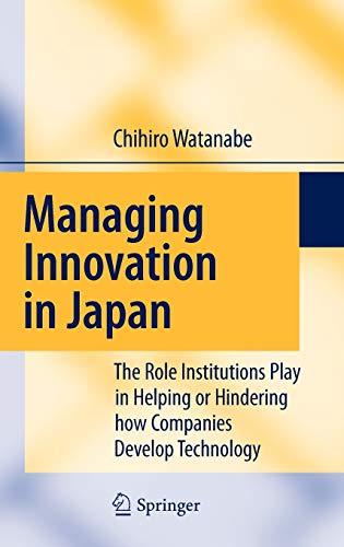 Managing Innovation in Japan: The Role Institutions Play in Helping or Hindering how Companies Develop Technology