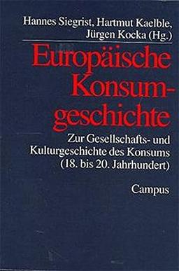 Europäische Konsumgeschichte: Zur Gesellschafts- und Kulturgeschichte des Konsums (18. bis 20. Jahrhundert)