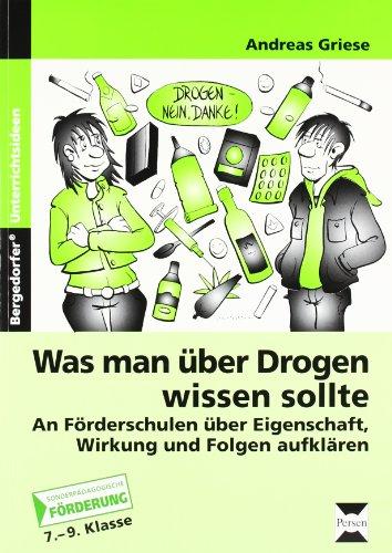 Was man über Drogen wissen sollte: An Förderschulen über Eigenschaften, Wirkungen und Folgen aufklären. Förderschule. 7.-9. Klasse