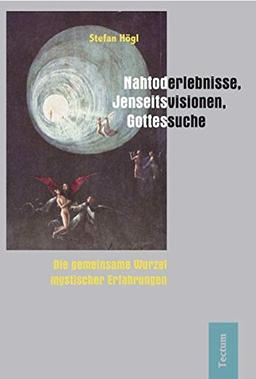 Nahtoderlebnisse, Jenseitsvisionen, Gottessuche - Die gemeinsame Wurzel mystischer Erfahrungen