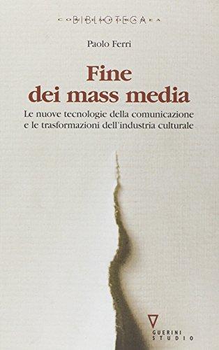 Fine dei mass media. Le nuove tecnologie della comunicazione e le trasformazioni dell'industria culturale (Biblioteca contemporanea. I saperi)