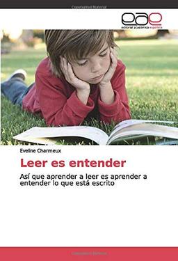 Leer es entender: Así que aprender a leer es aprender a entender lo que está escrito