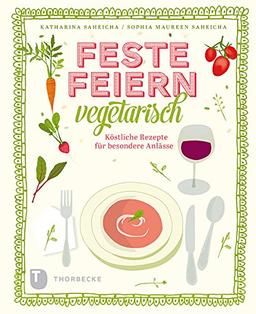 Feste feiern vegetarisch - Köstliche Rezepte für alle Anlässe