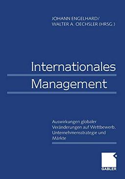 Internationales Management (German Edition): Auswirkungen globaler Veränderungen auf Wettbewerb, Unternehmensstrategie und Märkte / Effects of Global ... Corporate Strategies, and Markets