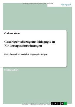 Geschlechtsbezogene Pädagogik in Kindertageseinrichtungen: Unter besonderer Berücksichtigung der Jungen