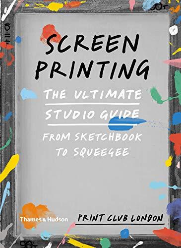 Screenprinting : The Ultimate Studio Guide : from Sketchbook to Squeegee