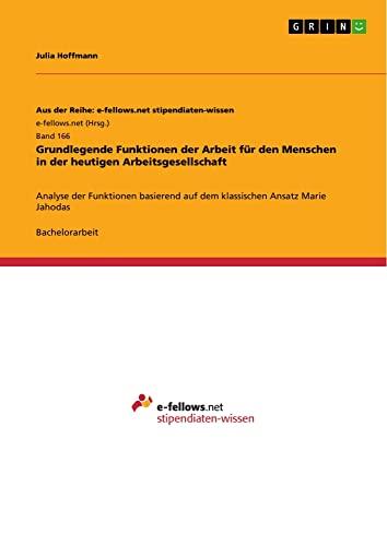 Grundlegende Funktionen der Arbeit für den Menschen in der heutigen Arbeitsgesellschaft: Analyse der Funktionen basierend auf dem klassischen Ansatz Marie Jahodas