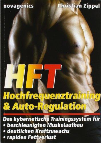 HFT - Hochfrequenztraining & Auto-Regulation: Das kybernetische Trainingssystem für beschleunigten Muskelaufbau, deutlichen Kraftzuwachs, rapiden Fettverlust